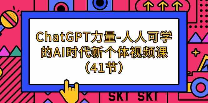 （9670期）ChatGPT-力量-人人可学的AI时代新个体视频课（41节）-iTZL项目网