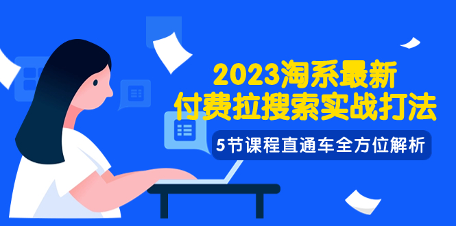 （7803期）2023淘系·最新付费拉搜索实战打法，5节课程直通车全方位解析-iTZL项目网