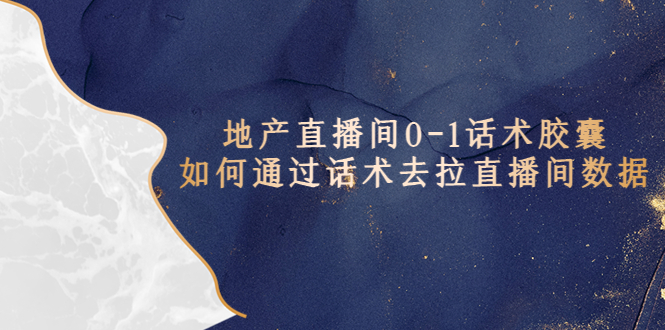 （5540期）地产-直播间0-1话术胶囊，知道怎么通过话术去拉直播间数据-iTZL项目网