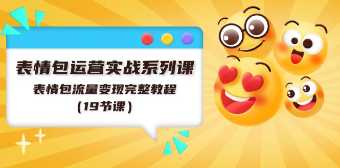 （11511期）表情包运营实战系列课，表情包流量变现完整教程（19节课）-iTZL项目网