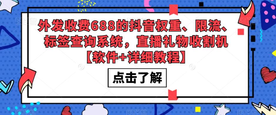 外发收费688的抖音权重、限流、标签查询系统，直播礼物收割机【软件+详细教程】-iTZL项目网