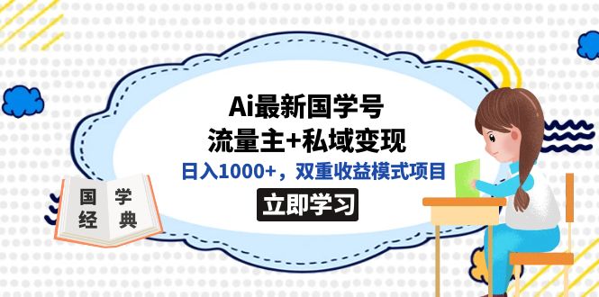（7299期）全网首发Ai最新国学号流量主+私域变现，日入1000+，双重收益模式项目-iTZL项目网