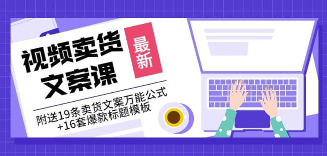 《视频卖货文案课》附送19条卖货文案万能公式+16套爆款标题模板-iTZL项目网
