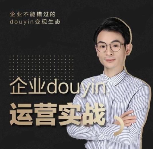 （1881期）企业抖音运营实战，企业不能错过的变现生态（价值999元）-iTZL项目网