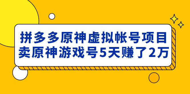 （4860期）外面卖2980的拼多多原神虚拟帐号项目：卖原神游戏号5天赚了2万-iTZL项目网