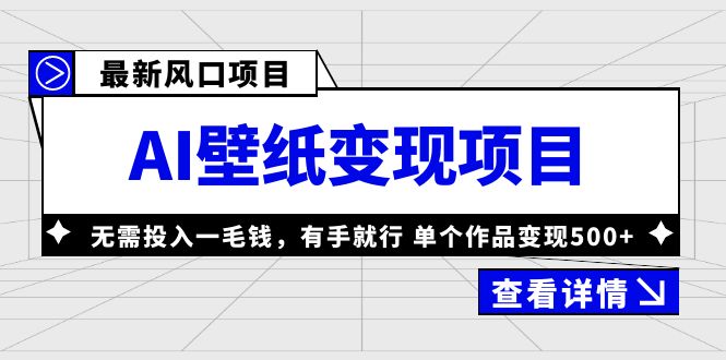 （6119期）最新风口AI壁纸变现项目，无需投入一毛钱，有手就行，单个作品变现500+-iTZL项目网