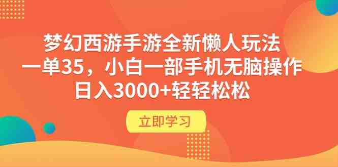 （9873期）梦幻西游手游全新懒人玩法 一单35 小白一部手机无脑操作 日入3000+轻轻松松-iTZL项目网