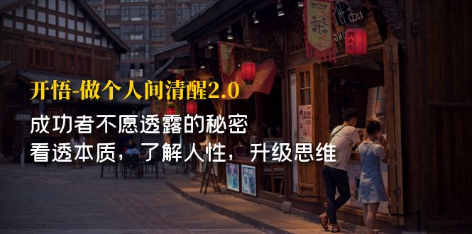 （7184期）开·悟-做个人间·清醒2.0 成功者不透露的秘密 看透本质 了解人性 升级思维-iTZL项目网