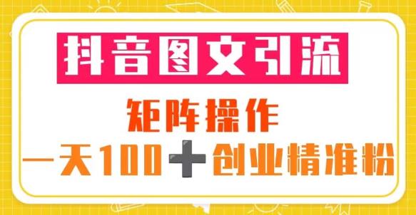 抖音图文引流矩阵操作一天100+创业精准粉（5节视频课+素材模板）-iTZL项目网