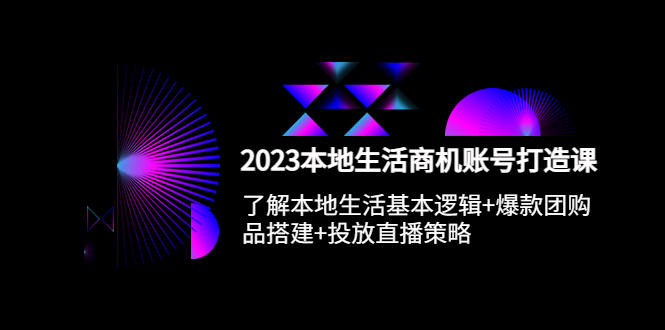 （5737期）2023本地同城生活商机账号打造课，基本逻辑+爆款团购品搭建+投放直播策略-iTZL项目网