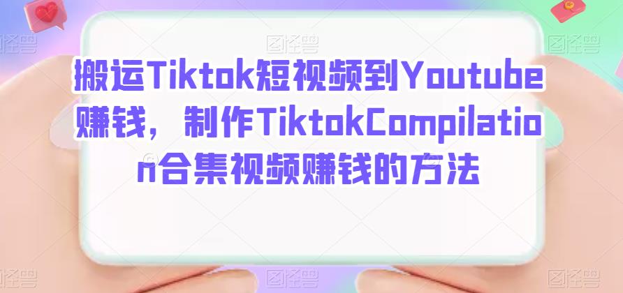 搬运Tiktok短视频到Youtube赚钱，制作Tiktok Compilation合集视频赚钱的方法-iTZL项目网
