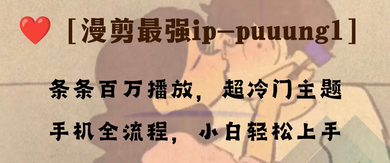 （8125期）条条百万播放，漫剪最强冷门ip-puuung1，手机全流程，小白轻松学会！-iTZL项目网