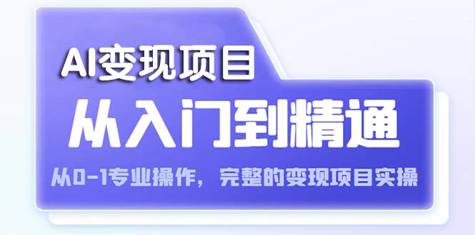 （5592期）AI从入门到精通 从0-1专业操作，完整的变现项目实操（视频+文档）-iTZL项目网