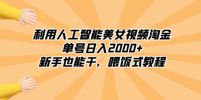 （8844期）利用人工智能美女视频淘金，单号日入2000+，新手也能干，喂饭式教程-iTZL项目网