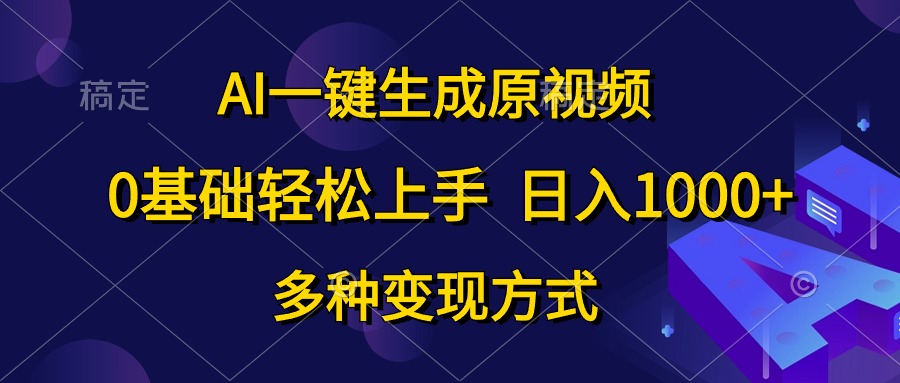 （10695期）AI一键生成原视频，0基础轻松上手，日入1000+，多种变现方式-iTZL项目网