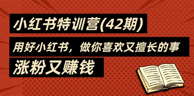 （11492期）35天-小红书特训营(42期)，用好小红书，做你喜欢又擅长的事，涨粉又赚钱-iTZL项目网