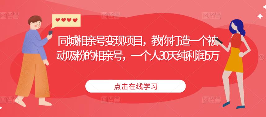 同城相亲号变现项目，教你打造一个被动吸粉的相亲号，一个人30天纯利润5万-iTZL项目网