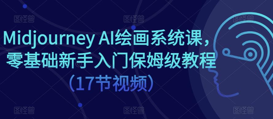 Midjourney AI绘画系统课，零基础新手入门保姆级教程（17节视频）-iTZL项目网