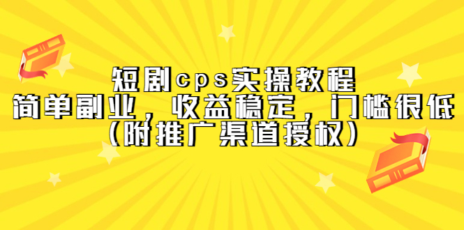 （5415期）短剧cps实操教程，简单副业，收益稳定，门槛很低（附推广渠道授权）-iTZL项目网