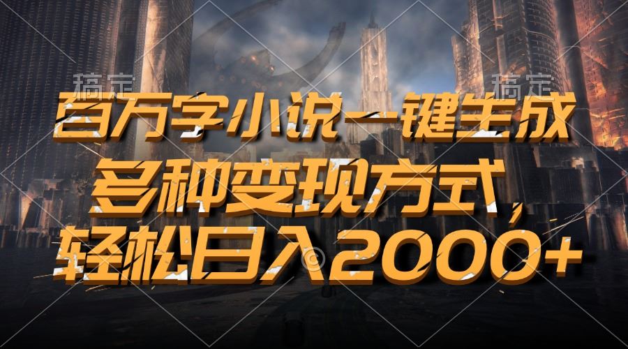 （13385期）百万字小说一键生成，多种变现方式，轻松日入2000+-iTZL项目网