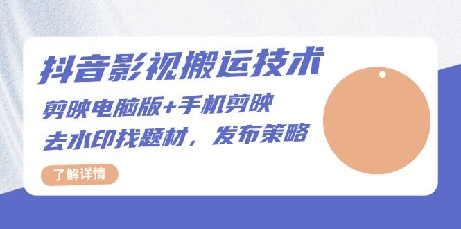 （13369期）抖音影视搬运技术：剪映电脑版+手机剪映，去水印找题材，发布策略-iTZL项目网
