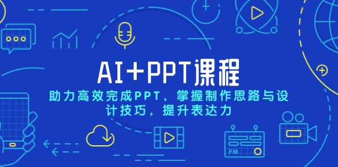 （13817期）AI+PPT课程，助力高效完成PPT，掌握制作思路与设计技巧，提升表达力-iTZL项目网