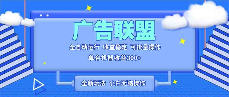 （13842期）全新广告联盟最新玩法 全自动脚本运行单机300+ 项目稳定新手小白可做-iTZL项目网