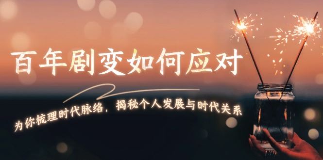 （13867期）百年剧变如何应对，为你梳理时代脉络，揭秘个人发展与时代关系-iTZL项目网