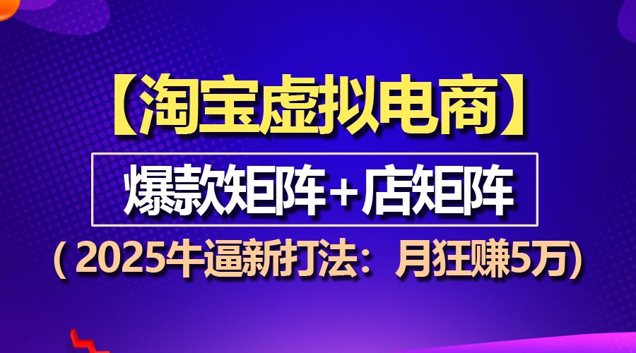 （13687期）【淘宝虚拟项目】2025牛逼新打法：爆款矩阵+店矩阵，月狂赚5万-iTZL项目网