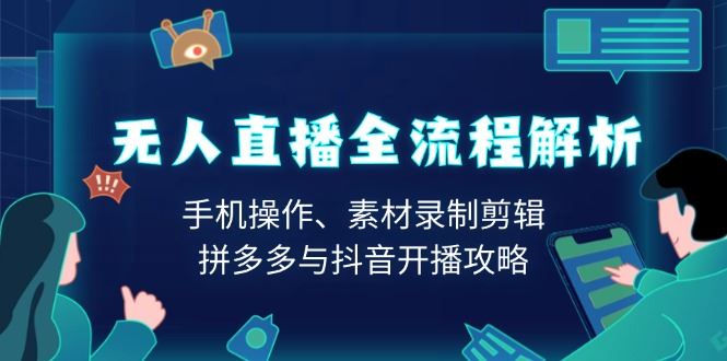 （13969期）无人直播全流程解析：手机操作、素材录制剪辑、拼多多与抖音开播攻略-iTZL项目网