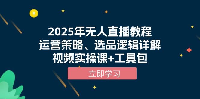（13909期）2025年无人直播教程，运营策略、选品逻辑详解，视频实操课+工具包-iTZL项目网