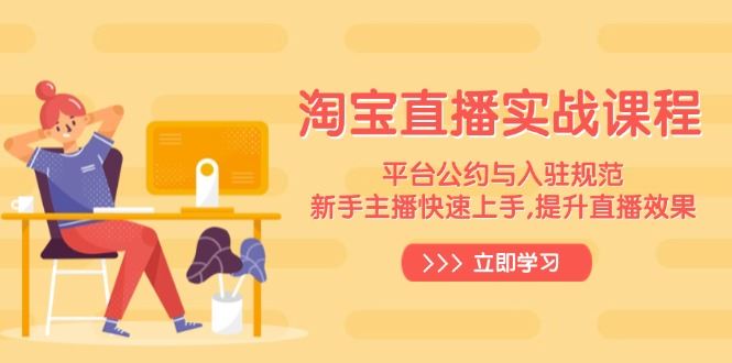 （14024期）淘宝直播实战课程，平台公约与入驻规范，新手主播快速上手, 提升直播效果-iTZL项目网