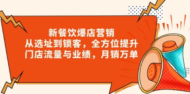 （13910期）新 餐饮爆店营销，从选址到锁客，全方位提升门店流量与业绩，月销万单-iTZL项目网