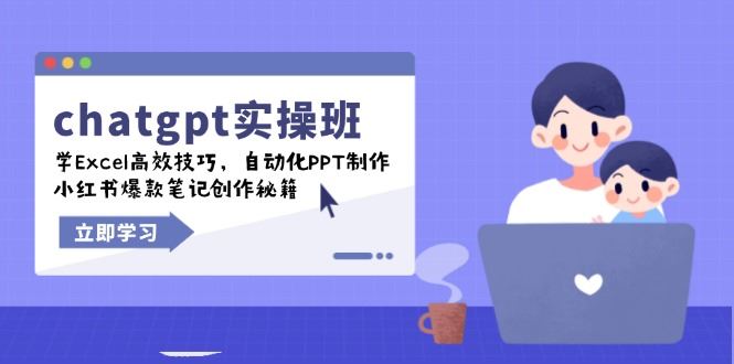 （14079期）chatgpt实战班，学Excel高效技巧，自动化PPT制作，小红书爆款笔记创作秘籍-iTZL项目网