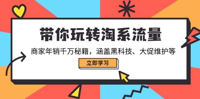 （14109期）带你玩转淘系流量，商家年销千万秘籍，涵盖黑科技、大促维护等-iTZL项目网