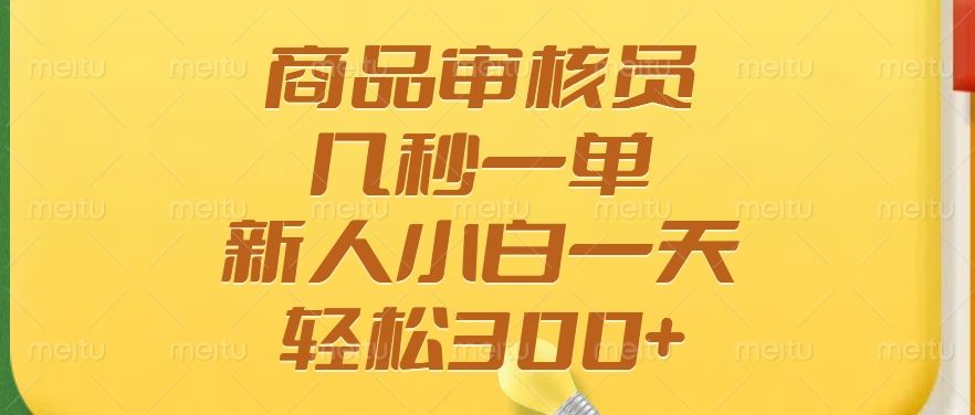 （14393期）商品审核员，几秒一单，多劳多得，新人小白一天轻松300+-iTZL项目网