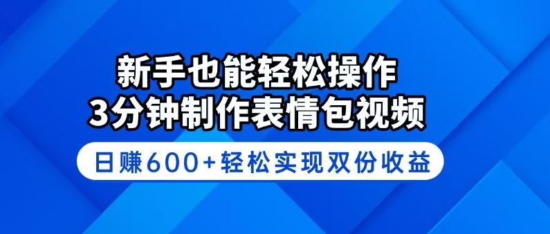 （14395期）新手也能轻松操作！3分钟制作表情包视频，日赚600+轻松实现双份收益-iTZL项目网