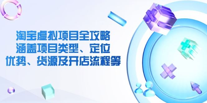 （14382期）淘宝虚拟项目全攻略：涵盖项目类型、定位、优势、货源及开店流程等-iTZL项目网