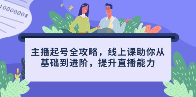（14621期）主播起号全攻略，线上课助你从基础到进阶，提升直播能力-iTZL项目网