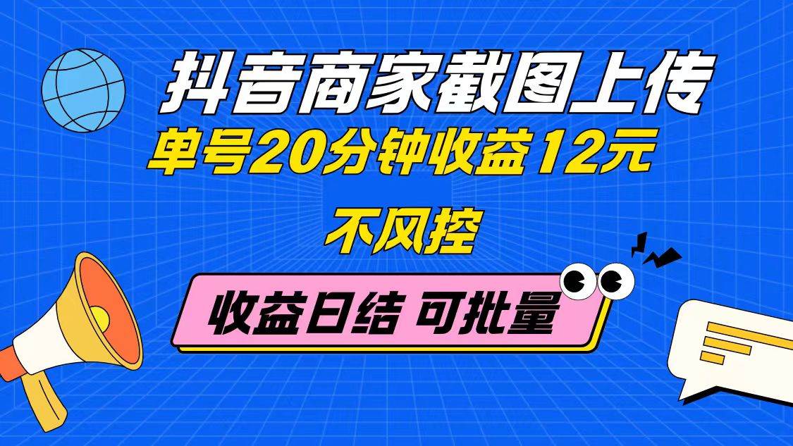 （14682期）抖音商家截图上传 单号20分钟收益12元 不风控 批量无限做 收益日结-iTZL项目网