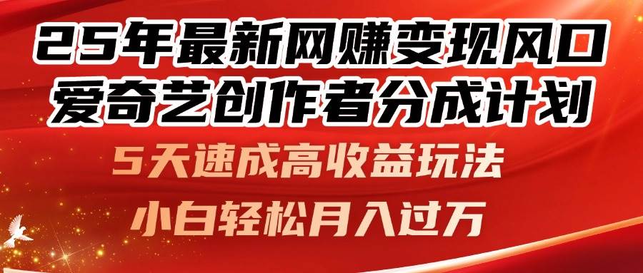 （14657期）25年最新网赚变现风口！爱奇艺创作者分成计划，5天速成高收益玩法，小…-iTZL项目网
