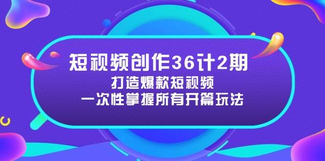 （14665期）短视频创作36计2期：打造爆款短视频所需的各类开篇技巧，提升视频吸引力-iTZL项目网