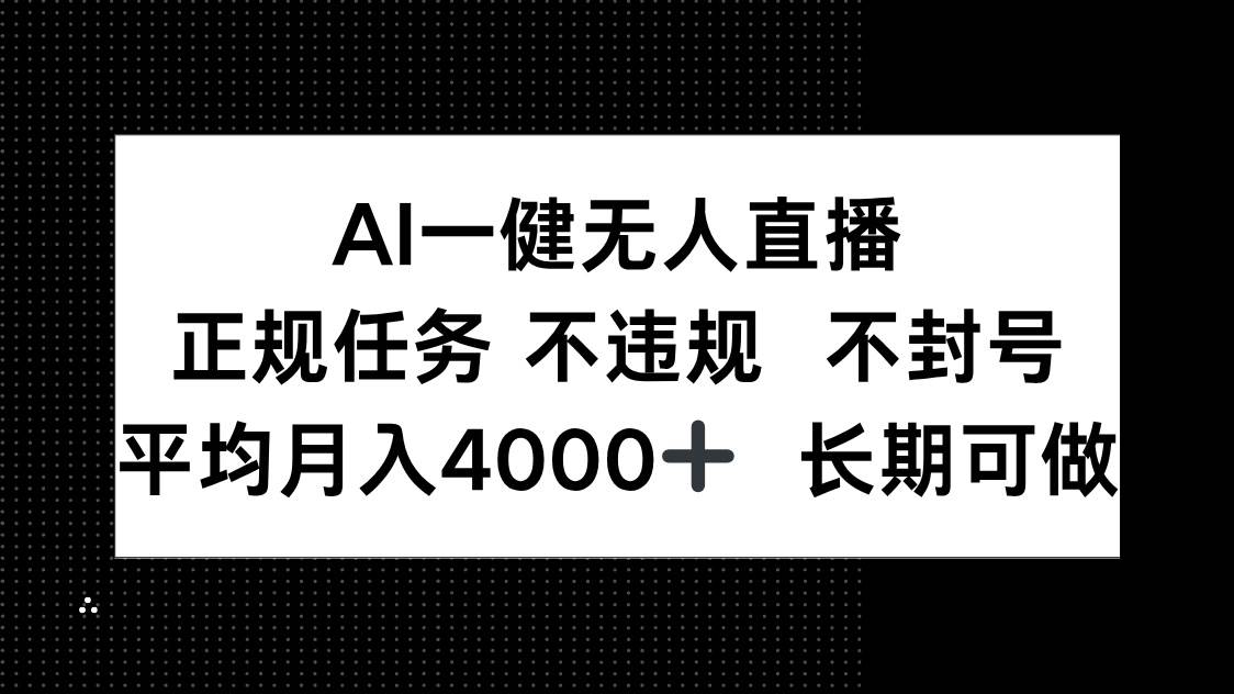 （14780期）AI一键无人直播，正规任务 不违规 不封号，平均月入4000+ 长期可做-iTZL项目网