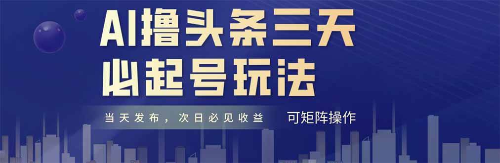 （14753期）AI撸头条三天必起号，纯原创情感故事，每天搬砖十分钟，小白复制粘贴月…-iTZL项目网